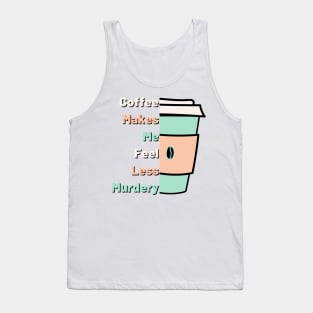 Coffee Makes Me Fell Less Murdery. Coffee Lover. Tank Top